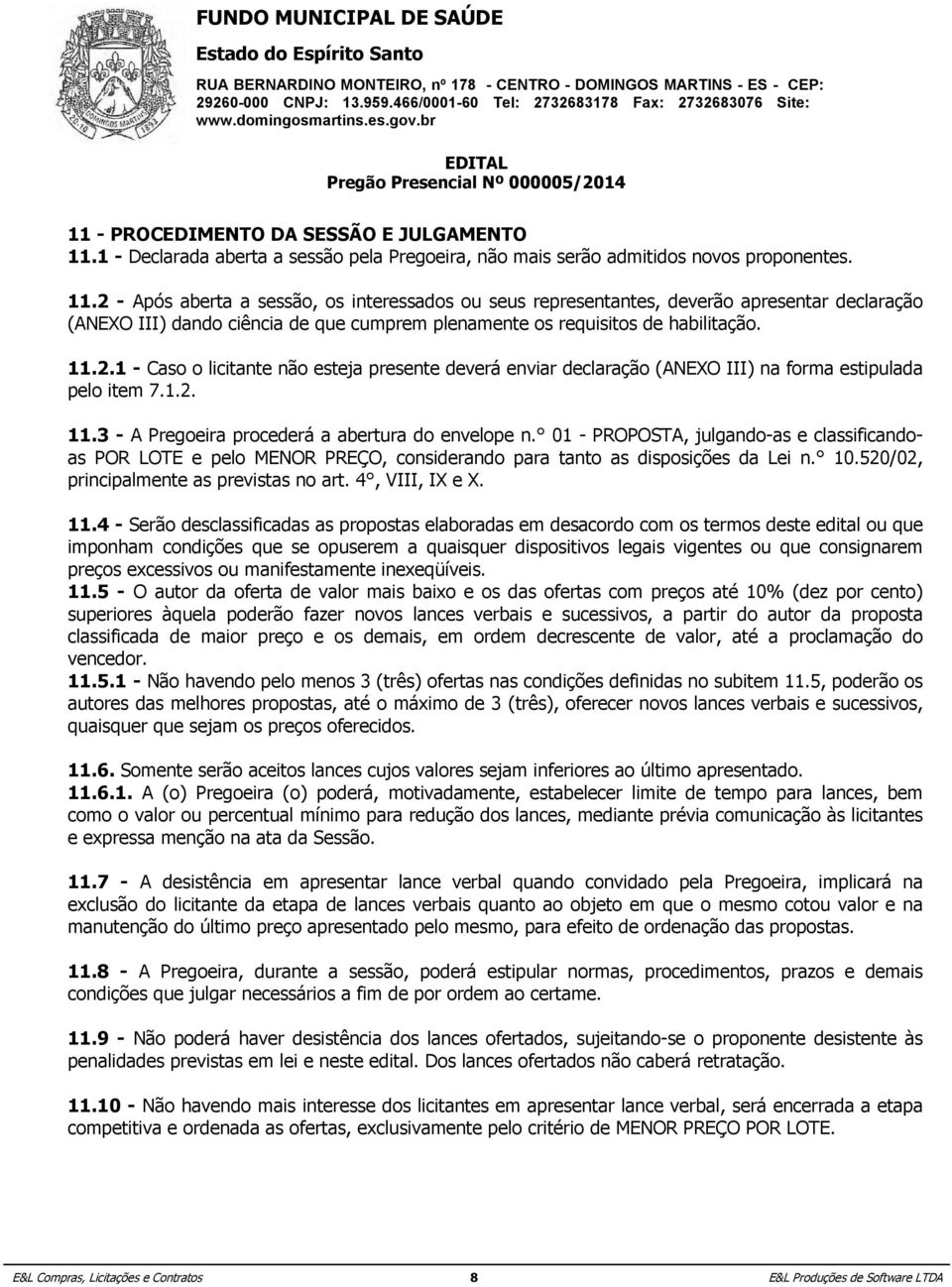 1 licitantes - Declarada desde logo aberta intimados a sessão a apresentar pela Pregoeira, contra-razoes não mais em igual serão prazo, admitidos que iniciará novos imediatamente proponentes.