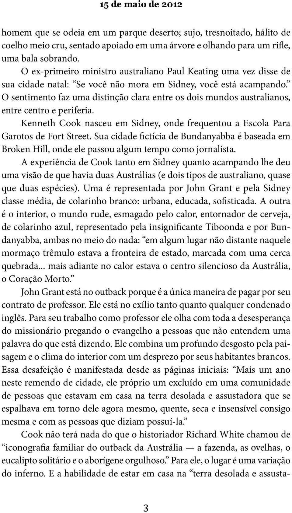 O sentimento faz uma distinção clara entre os dois mundos australianos, entre centro e periferia. Kenneth Cook nasceu em Sidney, onde frequentou a Escola Para Garotos de Fort Street.