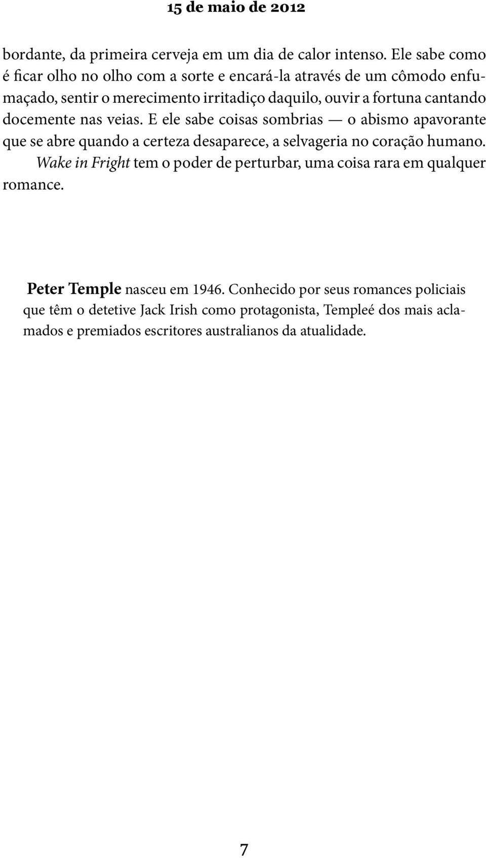 cantando docemente nas veias. E ele sabe coisas sombrias o abismo apavorante que se abre quando a certeza desaparece, a selvageria no coração humano.