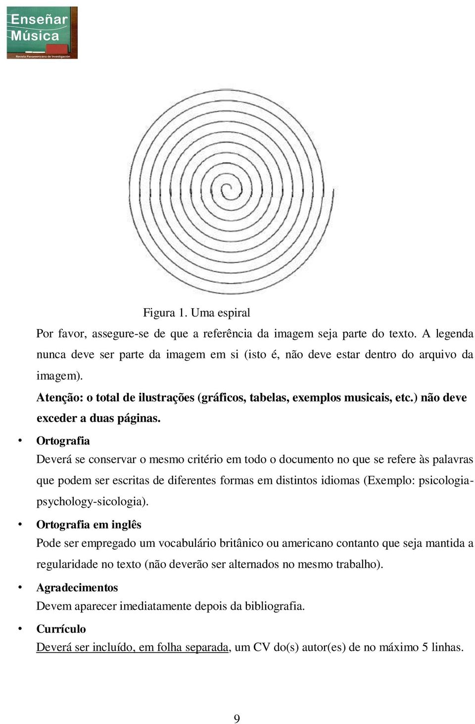 Ortografia Deverá se conservar o mesmo critério em todo o documento no que se refere às palavras que podem ser escritas de diferentes formas em distintos idiomas (Exemplo: