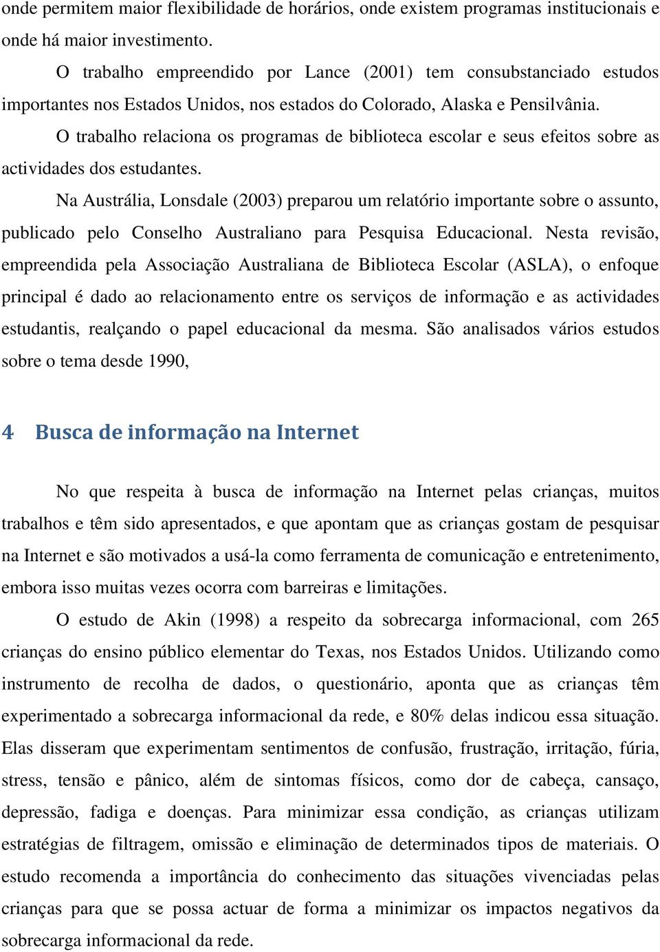 O trabalho relaciona os programas de biblioteca escolar e seus efeitos sobre as actividades dos estudantes.