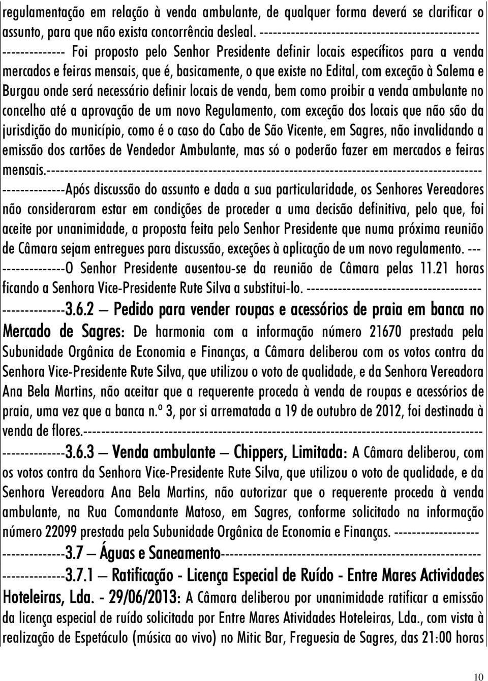 existe no Edital, com exceção à Salema e Burgau onde será necessário definir locais de venda, bem como proibir a venda ambulante no concelho até a aprovação de um novo Regulamento, com exceção dos