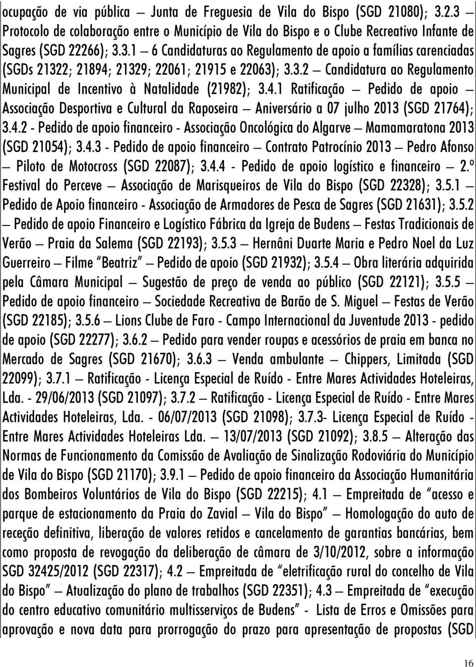 4.2 - Pedido de apoio financeiro - Associação Oncológica do Algarve Mamamaratona 2013 (SGD 21054); 3.4.3 - Pedido de apoio financeiro Contrato Patrocínio 2013 Pedro Afonso Piloto de Motocross (SGD 22087); 3.
