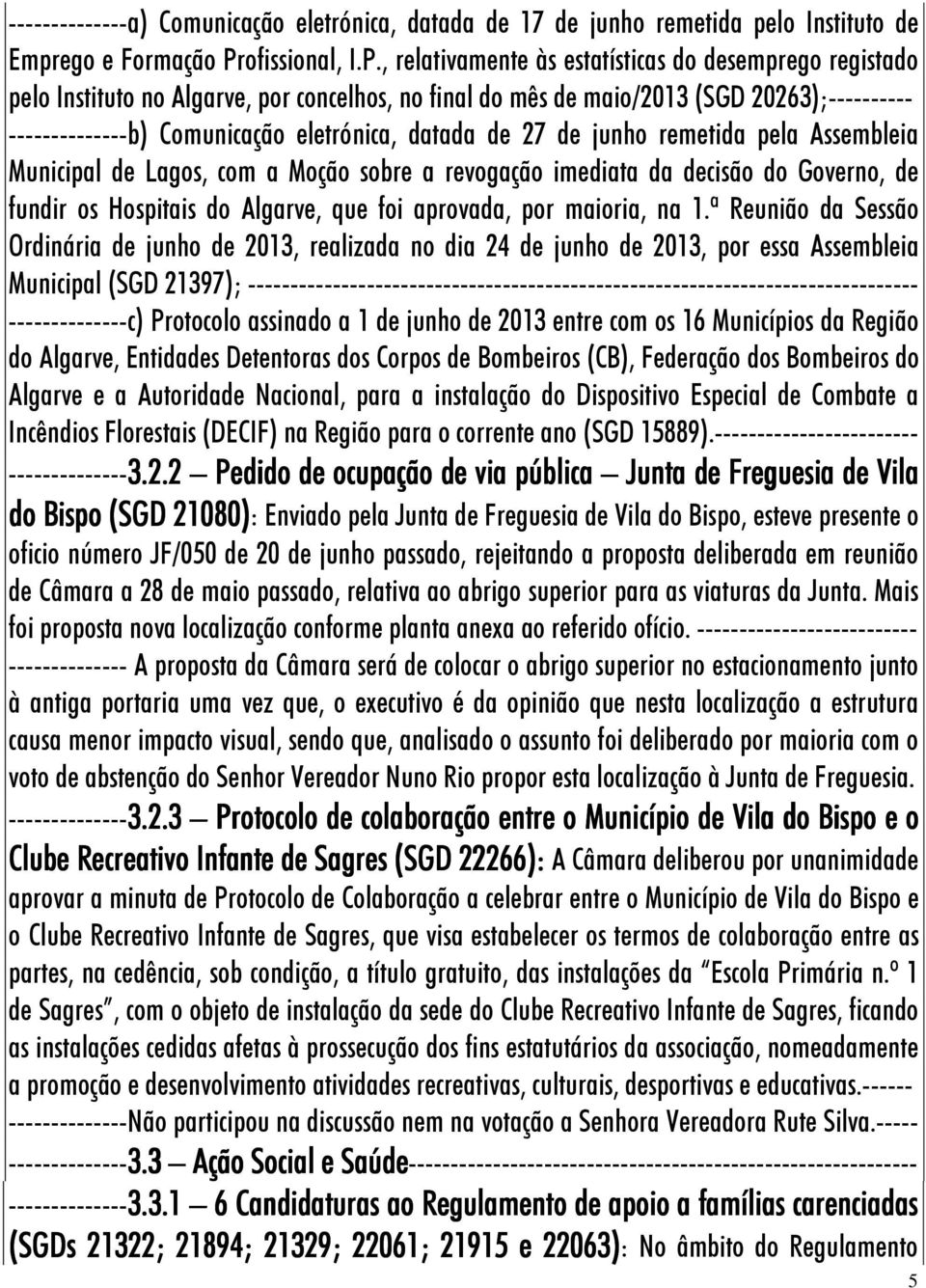 , relativamente às estatísticas do desemprego registado pelo Instituto no Algarve, por concelhos, no final do mês de maio/2013 (SGD 20263);---------- --------------b) Comunicação eletrónica, datada