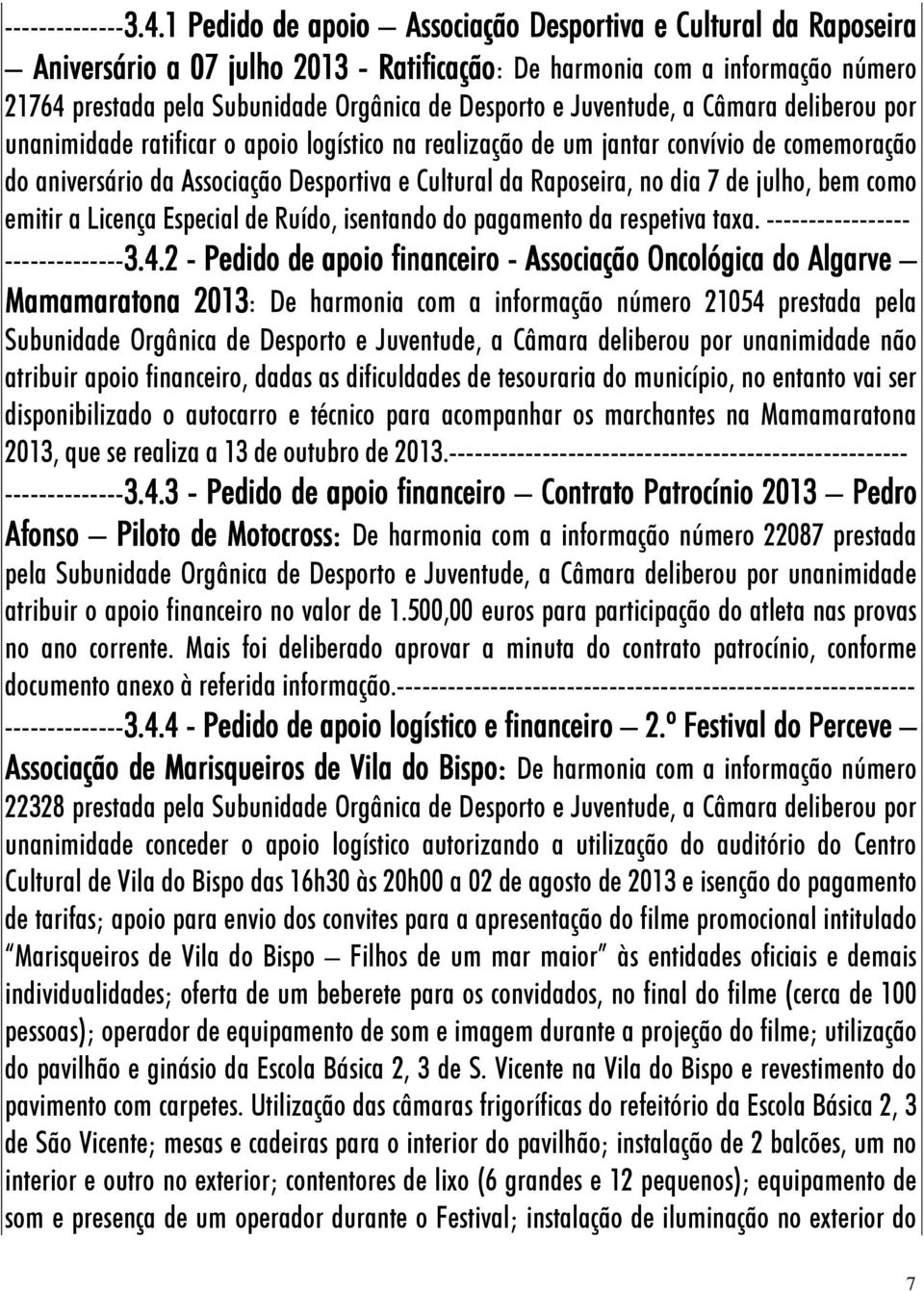 Juventude, a Câmara deliberou por unanimidade ratificar o apoio logístico na realização de um jantar convívio de comemoração do aniversário da Associação Desportiva e Cultural da Raposeira, no dia 7