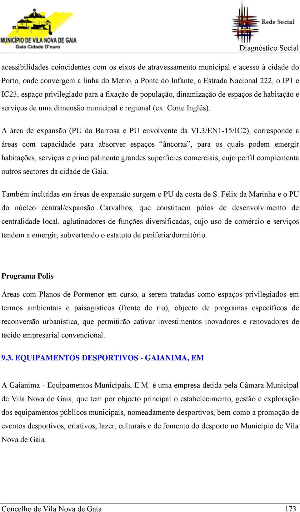 A área de expansão (PU da Barrosa e PU envolvente da VL3/EN1-15/IC2), corresponde a áreas com capacidade para absorver espaços âncoras, para os quais podem emergir habitações, serviços e