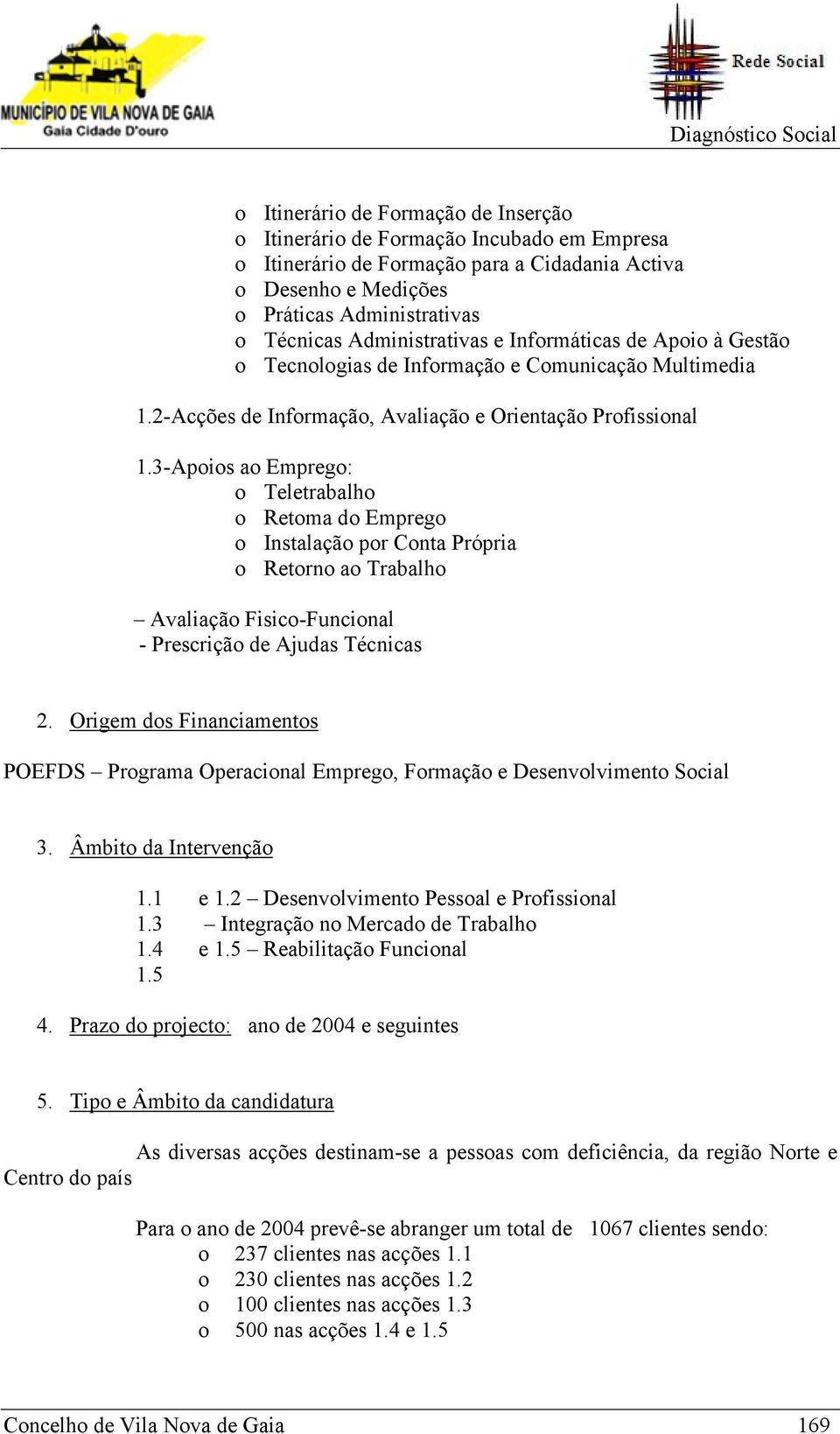 3-Apoios ao Emprego: o Teletrabalho o Retoma do Emprego o Instalação por Conta Própria o Retorno ao Trabalho Avaliação Fisico-Funcional - Prescrição de Ajudas Técnicas 2.