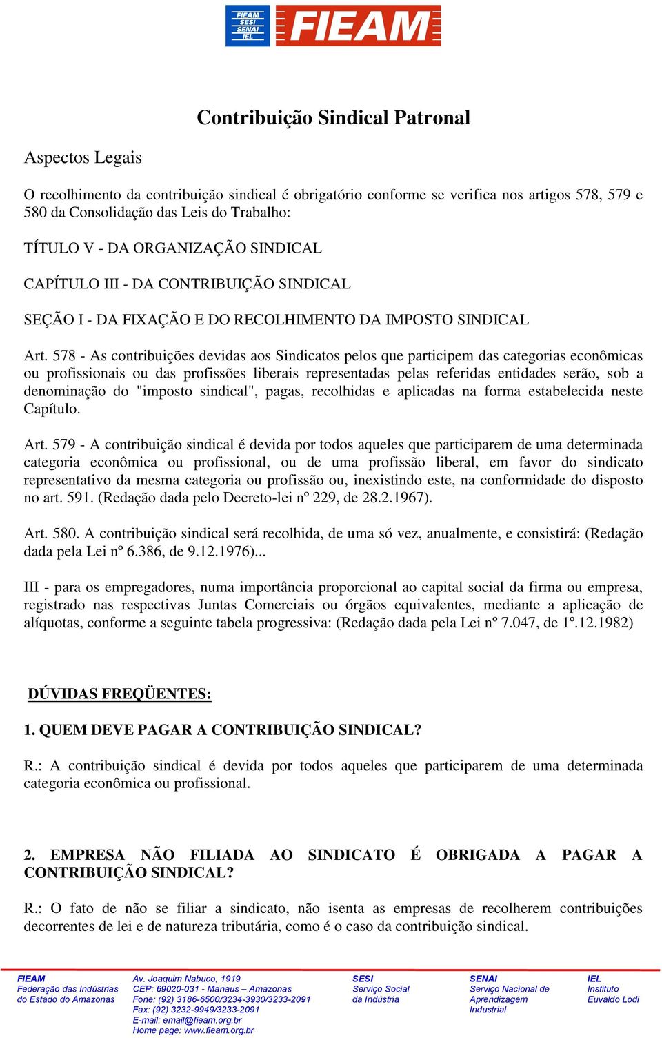 578 - As contribuições devidas aos Sindicatos pelos que participem das categorias econômicas ou profissionais ou das profissões liberais representadas pelas referidas entidades serão, sob a