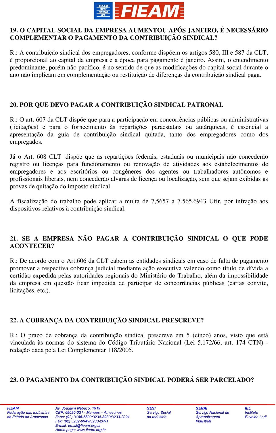 Assim, o entendimento predominante, porém não pacífico, é no sentido de que as modificações do capital social durante o ano não implicam em complementação ou restituição de diferenças da contribuição