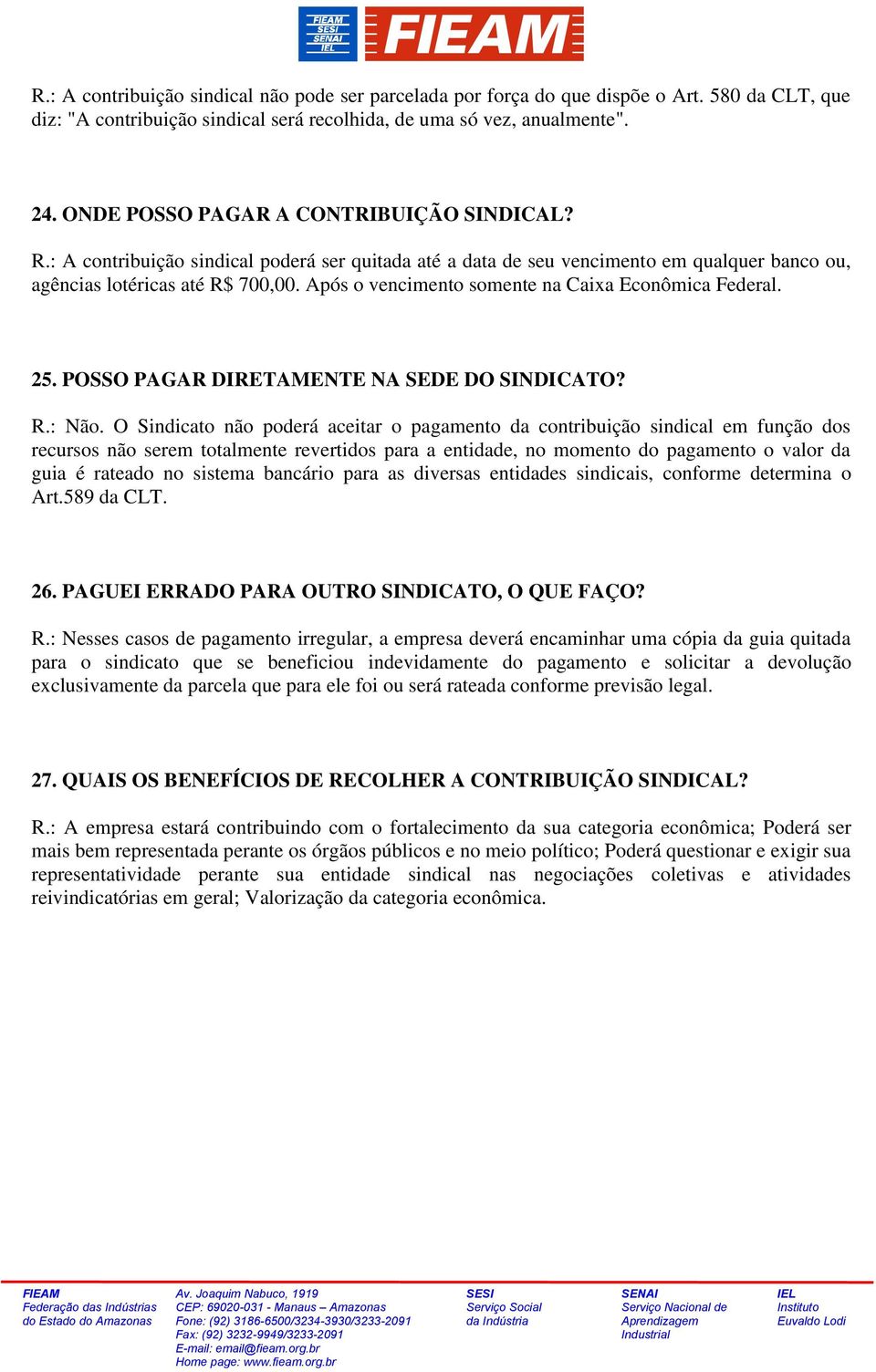 Após o vencimento somente na Caixa Econômica Federal. 25. POSSO PAGAR DIRETAMENTE NA SEDE DO SINDICATO? R.: Não.