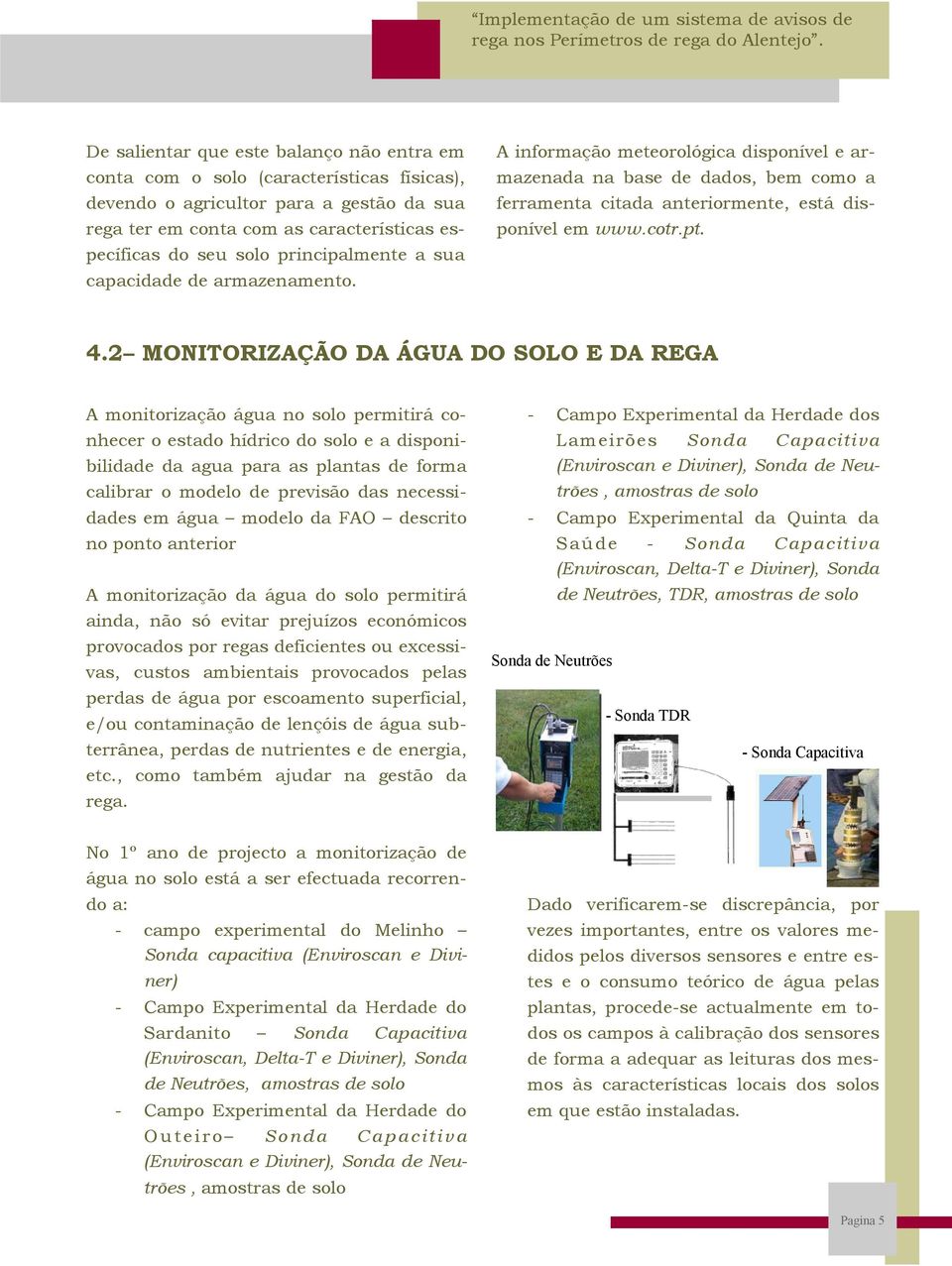 2 MONITORIZAÇÃO DA ÁGUA DO SOLO E DA REGA A monitorização água no solo permitirá conhecer o estado hídrico do solo e a disponibilidade da agua para as plantas de forma calibrar o modelo de previsão