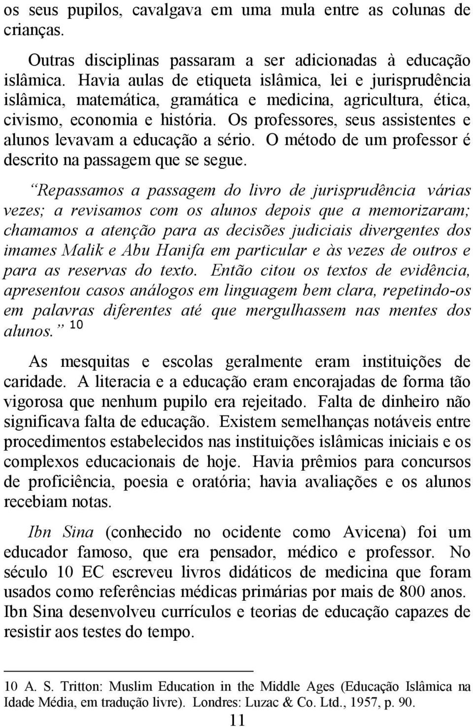 Os professores, seus assistentes e alunos levavam a educação a sério. O método de um professor é descrito na passagem que se segue.