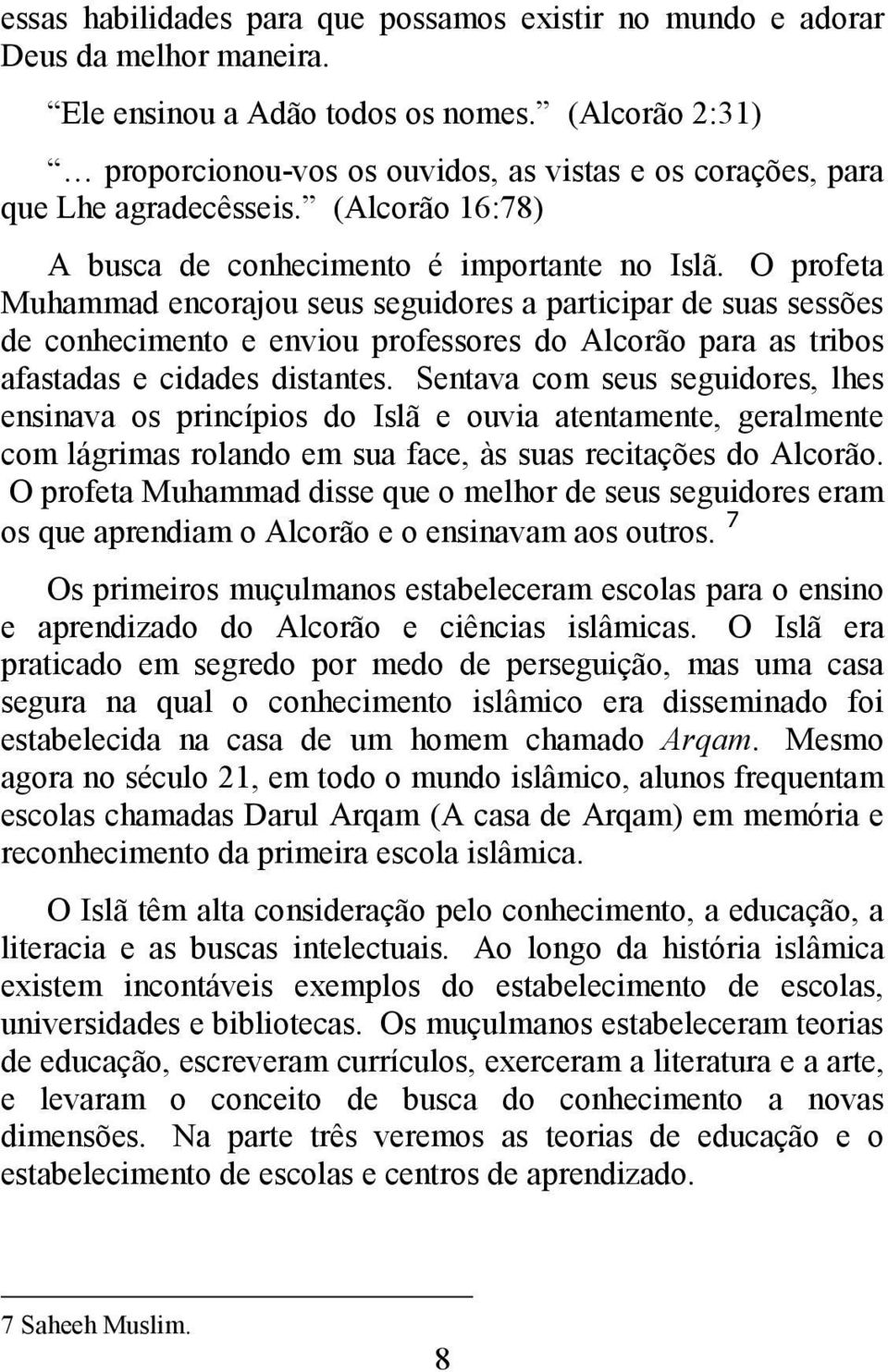 O profeta Muhammad encorajou seus seguidores a participar de suas sessões de conhecimento e enviou professores do Alcorão para as tribos afastadas e cidades distantes.