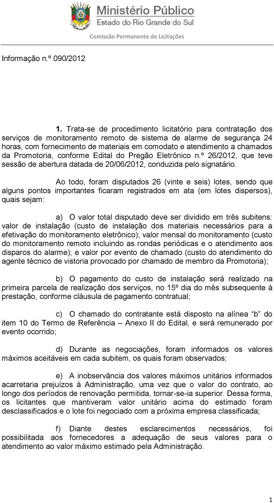 chamados da Promotoria, conforme Edital do Pregão Eletrônico n.º 26/202, que teve sessão de abertura datada de 20/06/202, conduzida pelo signatário.