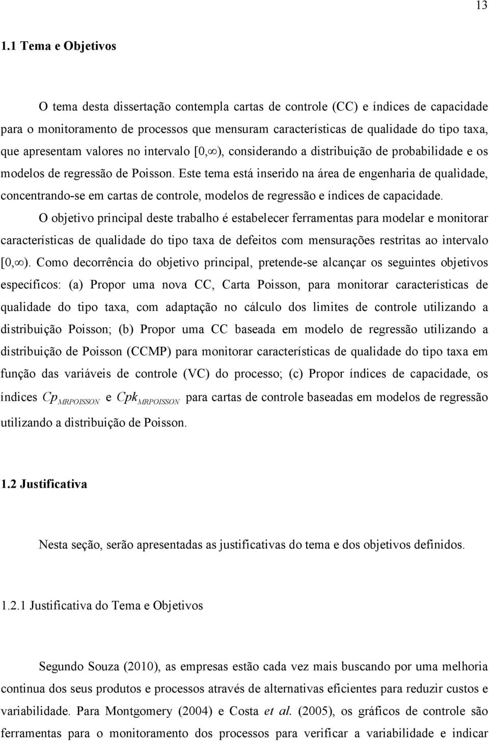 Este tema está inserido na área de engenharia de qualidade, concentrando-se em cartas de controle, modelos de regressão e índices de capacidade.