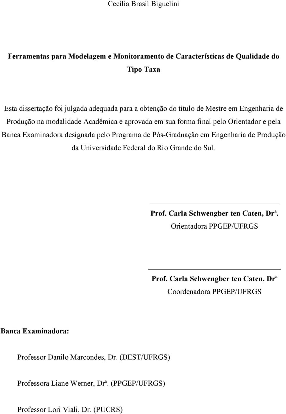 Pós-Graduação em Engenharia de Produção da Universidade Federal do Rio Grande do Sul. Prof. Carla Schwengber ten Caten, Drª. Orientadora PPGEP/UFRGS Prof.