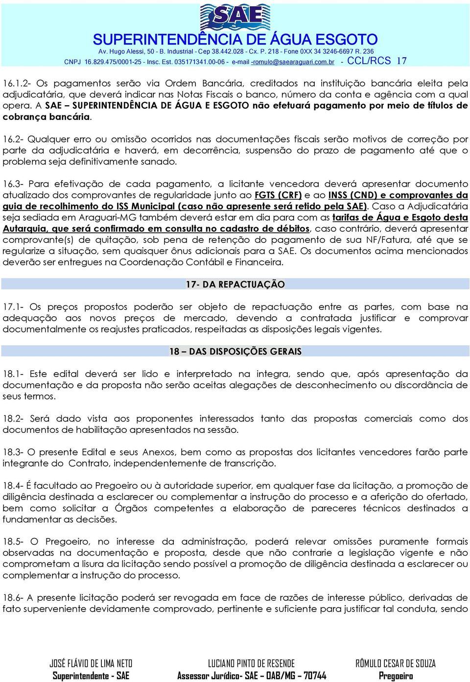 2 Qualquer erro ou omissão ocorridos nas documentações fiscais serão motivos de correção por parte da adjudicatária e haverá, em decorrência, suspensão do prazo de pagamento até que o problema seja