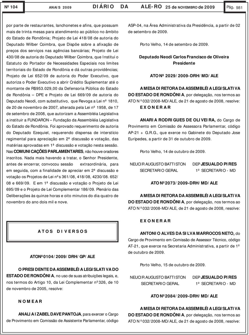 autoria do Deputado Wilber Coimbra, que Dispõe sobre a afixação de preços dos serviços nas agências bancárias; Projeto de Lei 430/08 de autoria do Deputado Wilber Coimbra, que Institui o Estatuto do