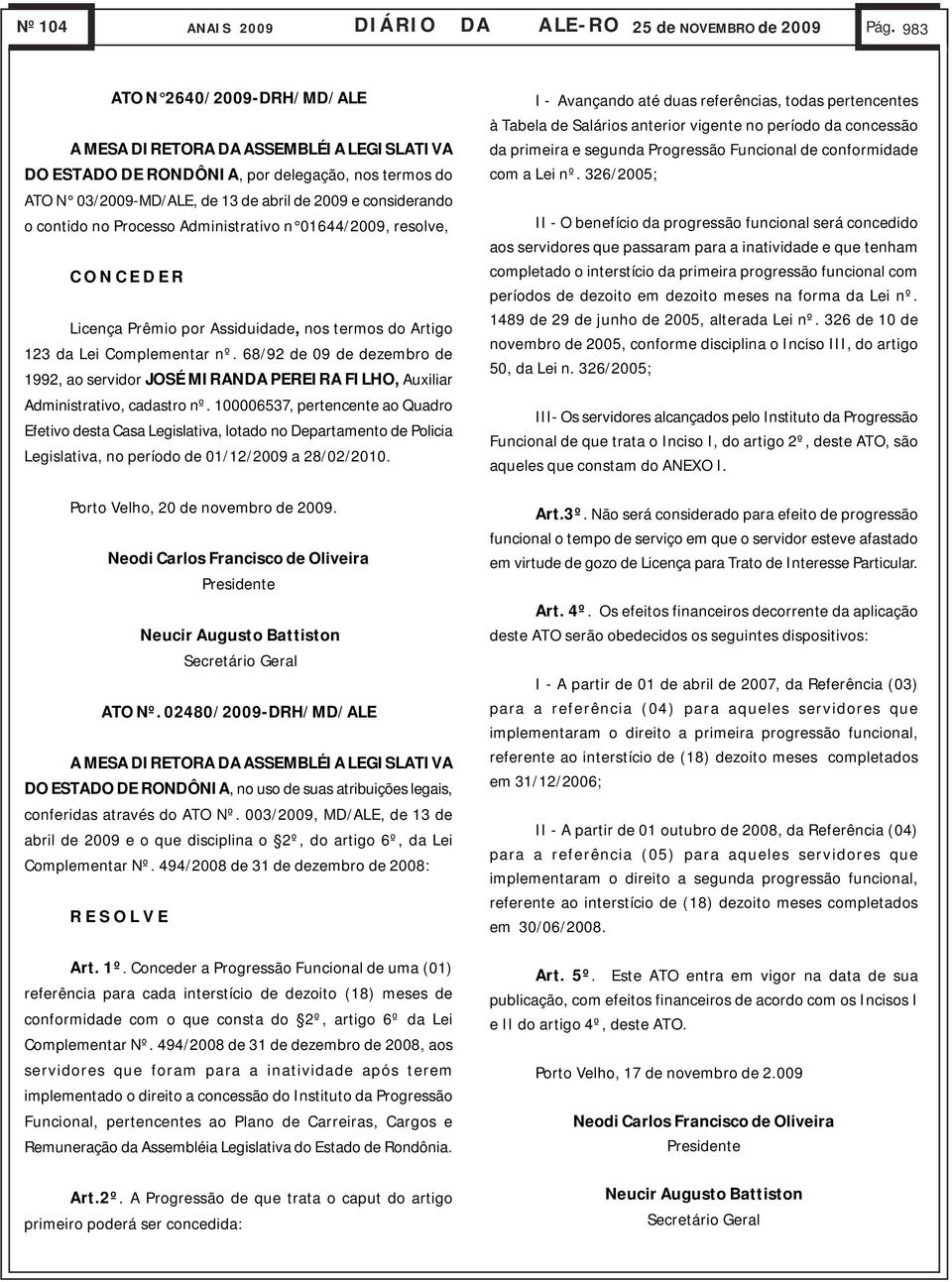 Administrativo n 01644/2009, resolve, C O N C E D E R Licença Prêmio por Assiduidade, nos termos do Artigo 123 da Lei Complementar nº.