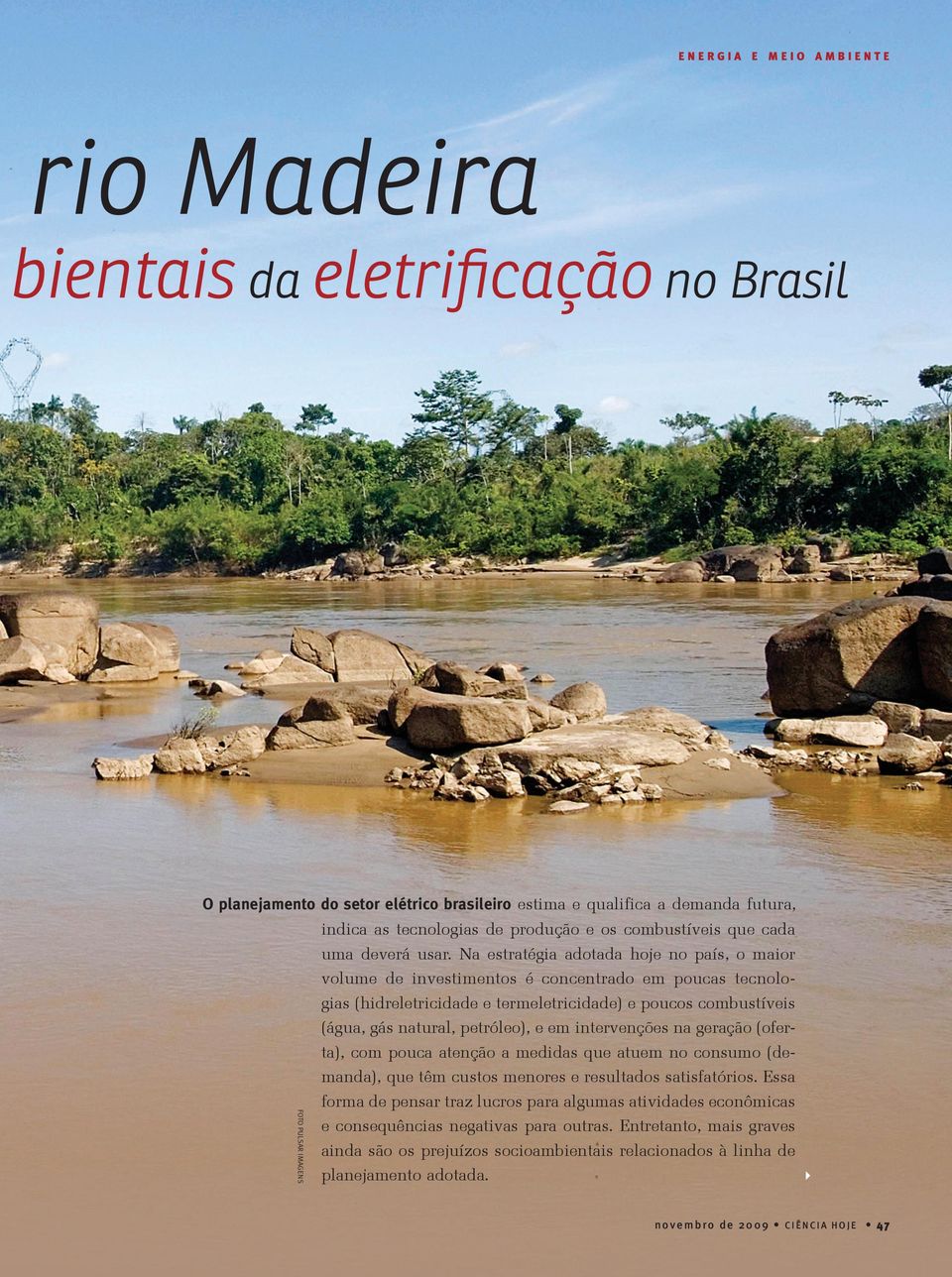 Na estratégia adotada hoje no país, o maior volume de investimentos é concentrado em poucas tecnologias (hidreletricidade e termeletricidade) e poucos combustíveis (água, gás natural, petróleo), e em