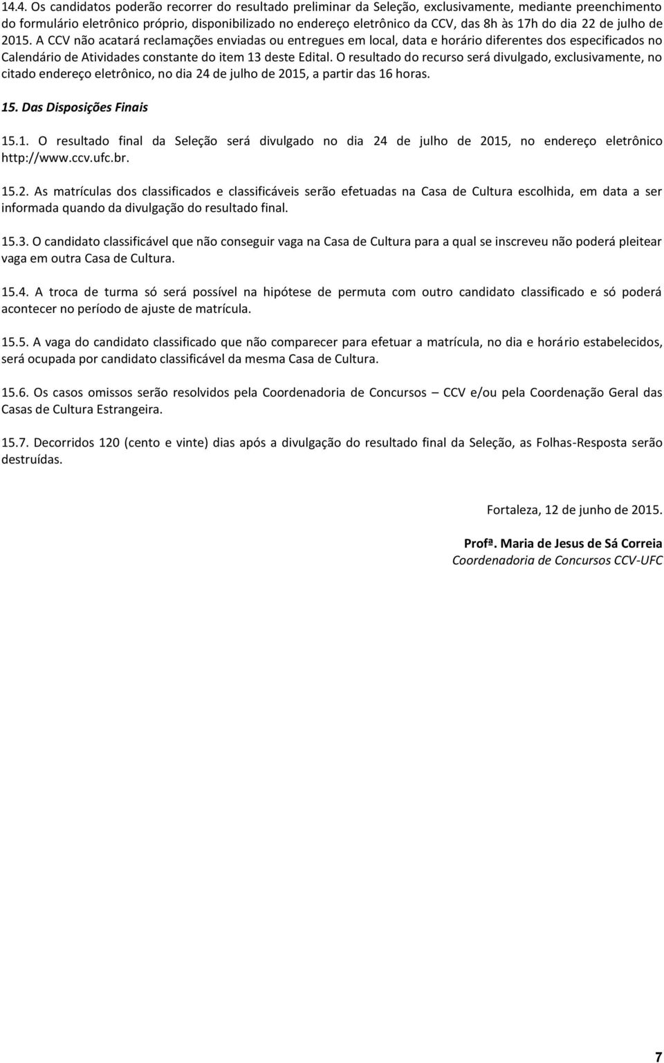 O resultado do recurso será divulgado, exclusivamente, no citado endereço eletrônico, no dia 24 de julho de 2015