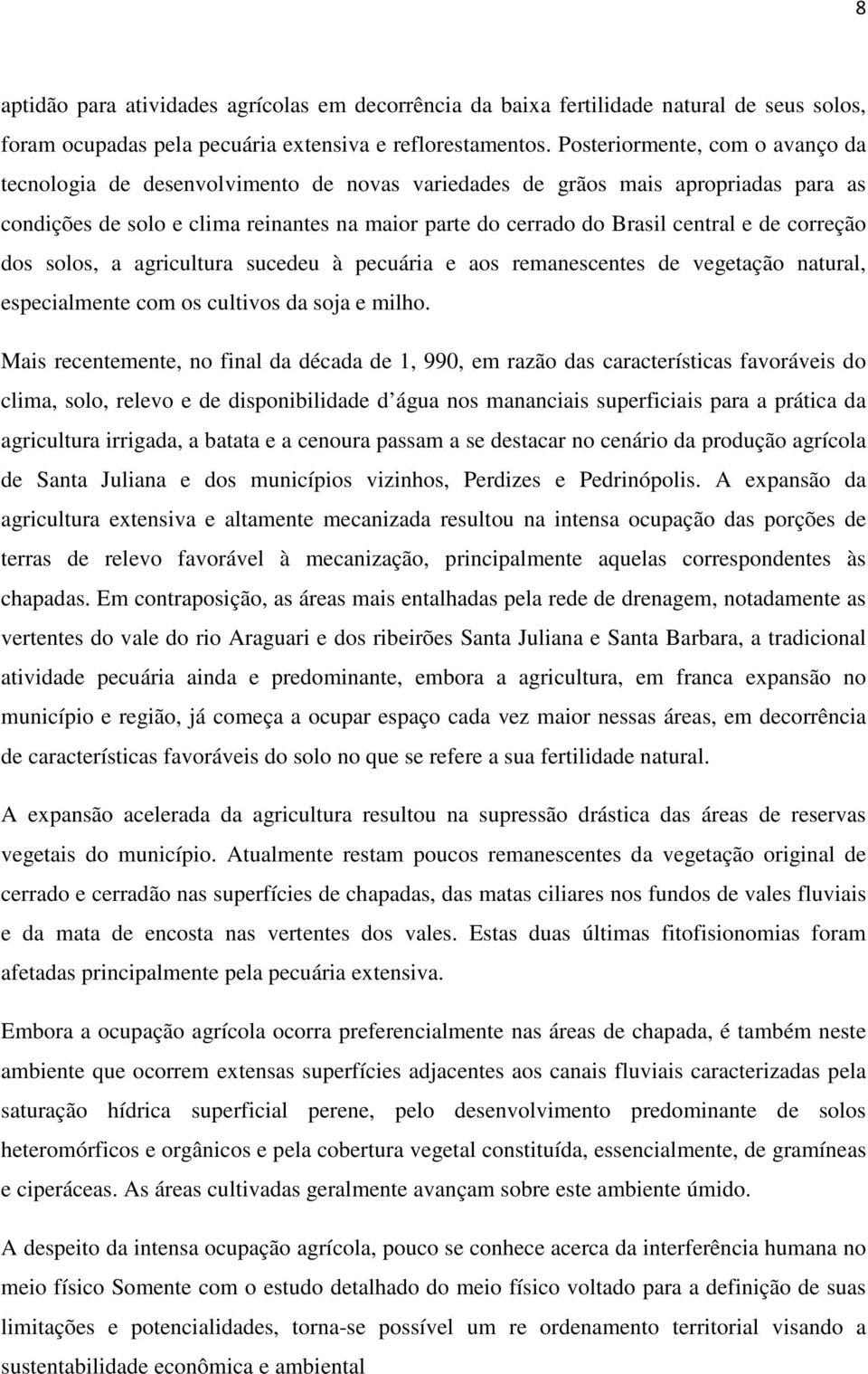 de correção dos solos, a agricultura sucedeu à pecuária e aos remanescentes de vegetação natural, especialmente com os cultivos da soja e milho.