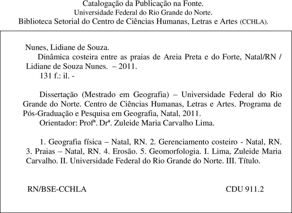 - Dissertação (Mestrado em Geografia) Universidade Federal do Rio Grande do Norte. Centro de Ciências Humanas, Letras e Artes. Programa de Pós-Graduação e Pesquisa em Geografia, Natal, 2011.