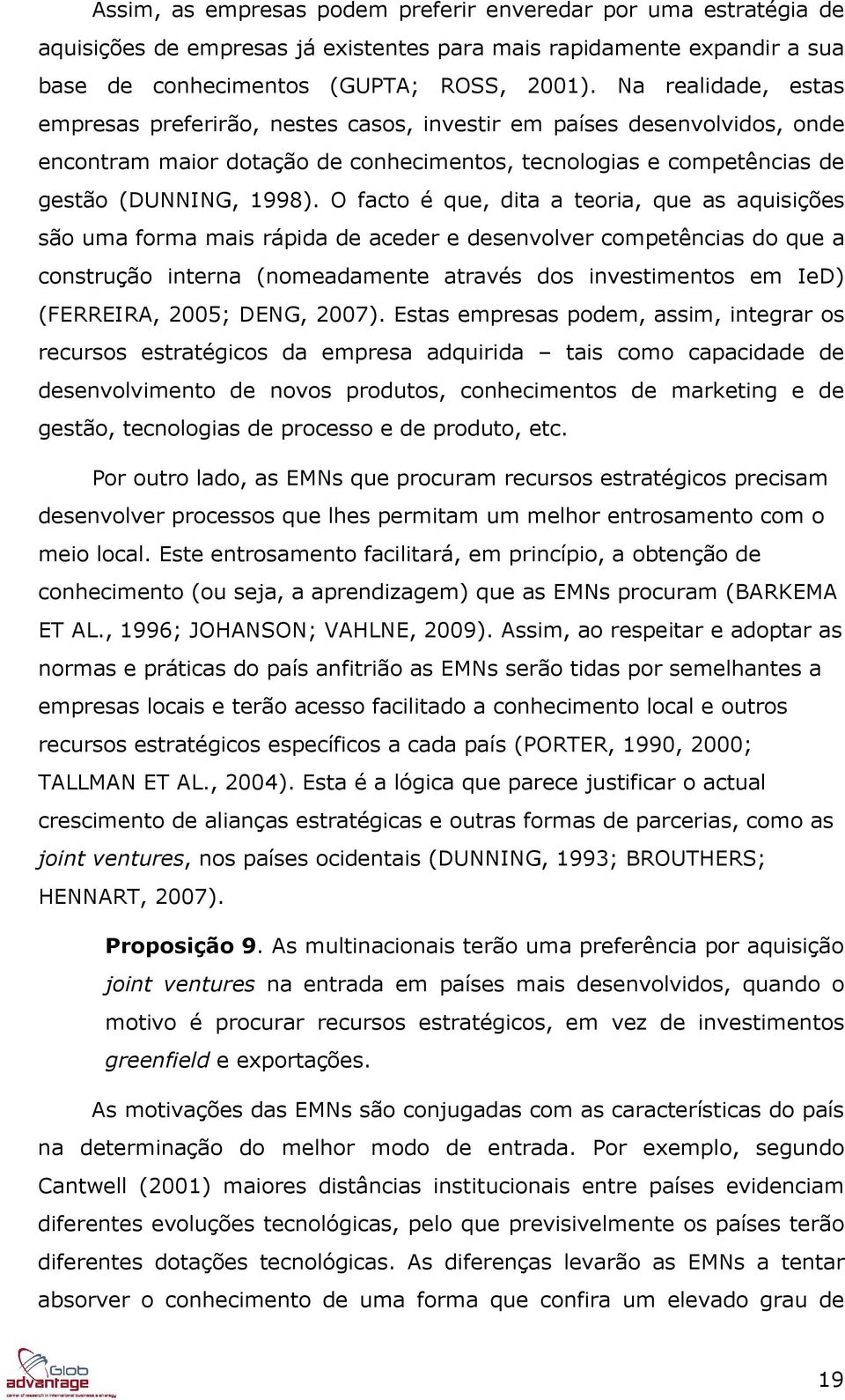 O facto é que, dita a teoria, que as aquisições são uma forma mais rápida de aceder e desenvolver competências do que a construção interna (nomeadamente através dos investimentos em IeD) (FERREIRA,