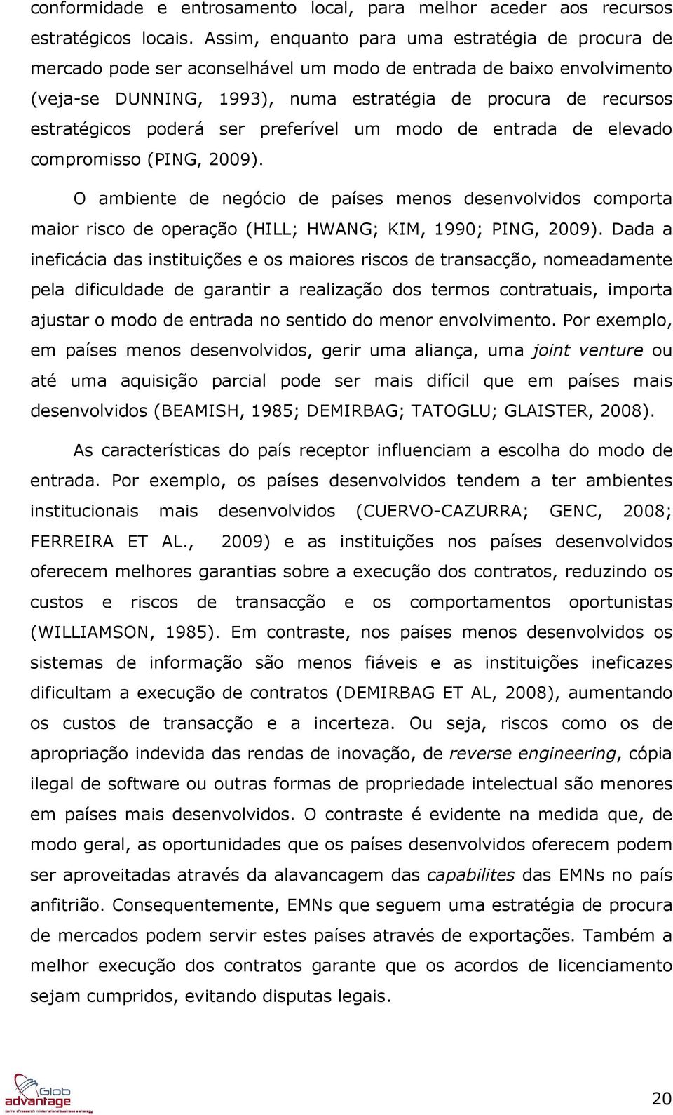 poderá ser preferível um modo de entrada de elevado compromisso (PING, 2009). O ambiente de negócio de países menos desenvolvidos comporta maior risco de operação (HILL; HWANG; KIM, 1990; PING, 2009).