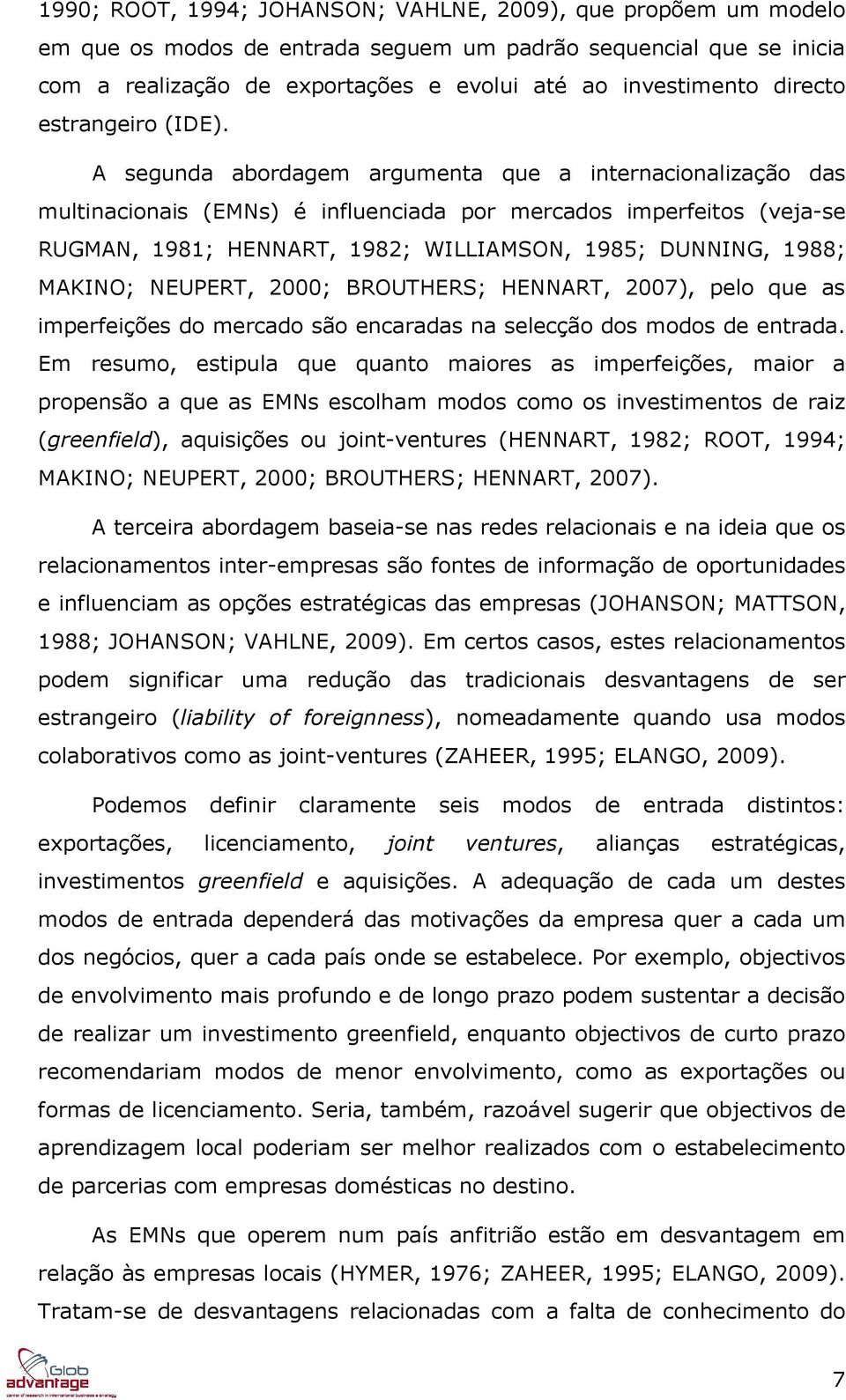 A segunda abordagem argumenta que a internacionalização das multinacionais (EMNs) é influenciada por mercados imperfeitos (veja-se RUGMAN, 1981; HENNART, 1982; WILLIAMSON, 1985; DUNNING, 1988;