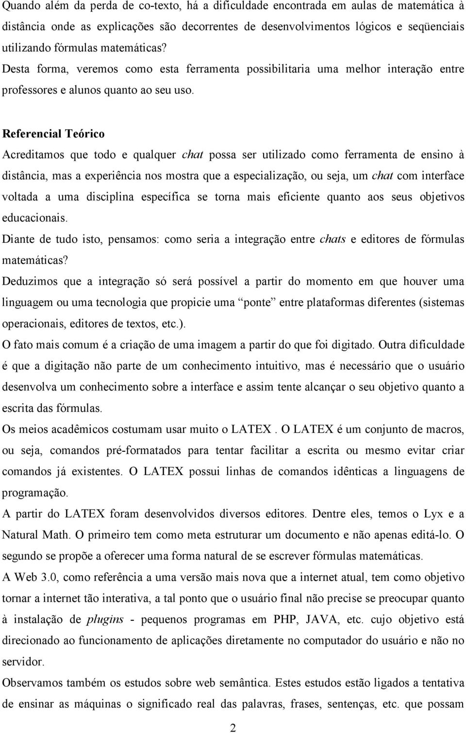 Referencial Teórico Acreditamos que todo e qualquer chat possa ser utilizado como ferramenta de ensino à distância, mas a experiência nos mostra que a especialização, ou seja, um chat com interface