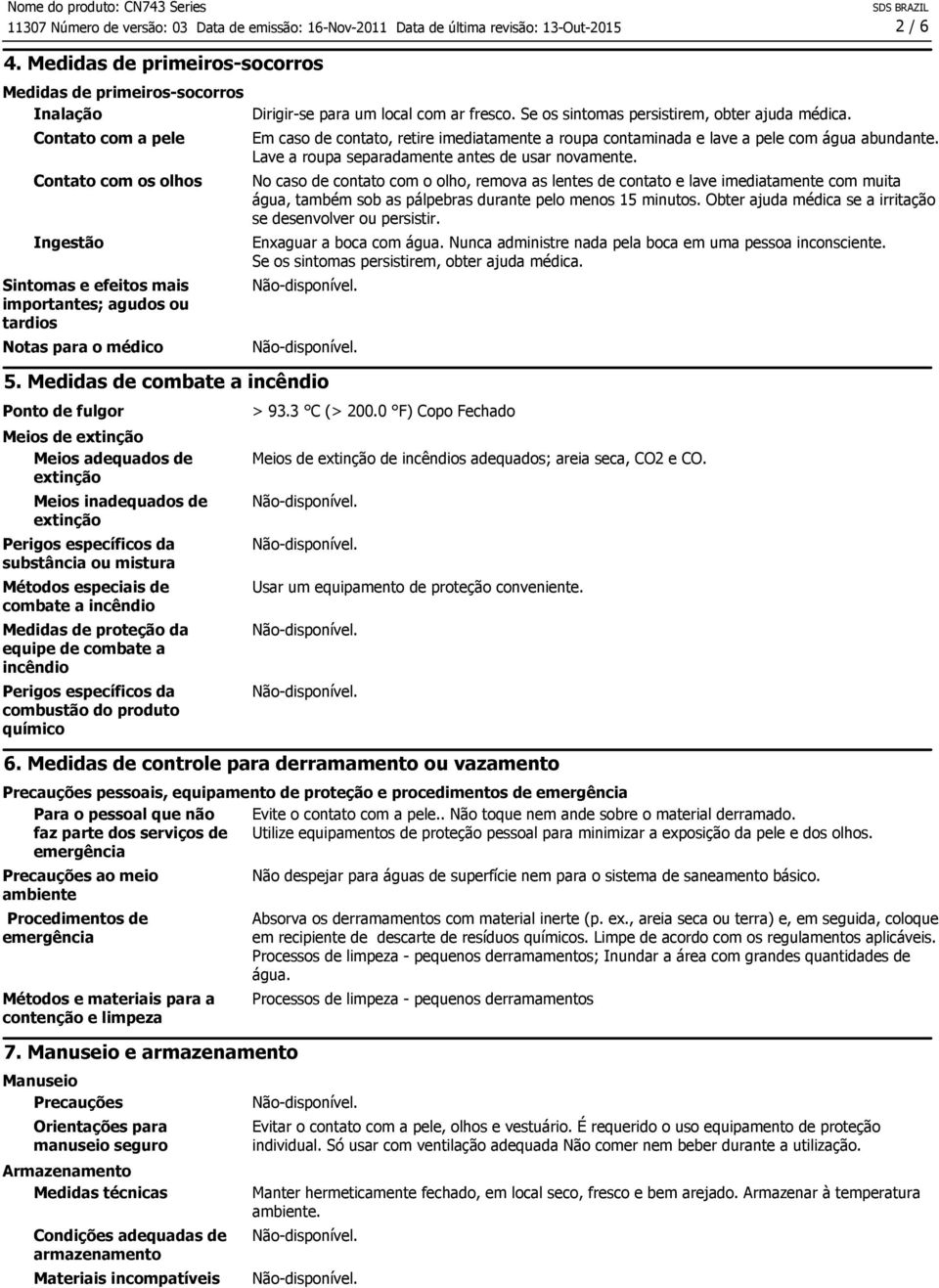 Dirigir-se para um local com ar fresco. Se os sintomas persistirem, obter ajuda médica. Em caso de contato, retire imediatamente a roupa contaminada e lave a pele com água abundante.