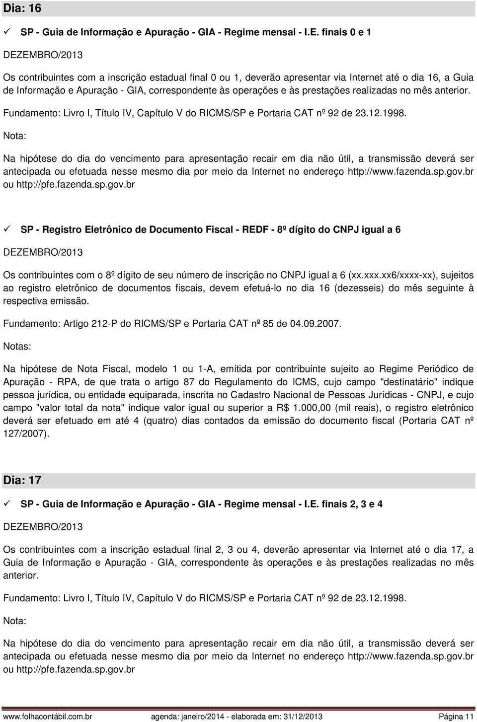 realizadas no mês anterior. Fundamento: Livro I, Título IV, Capítulo V do RICMS/SP e Portaria CAT nº 92 de 23.12.1998.