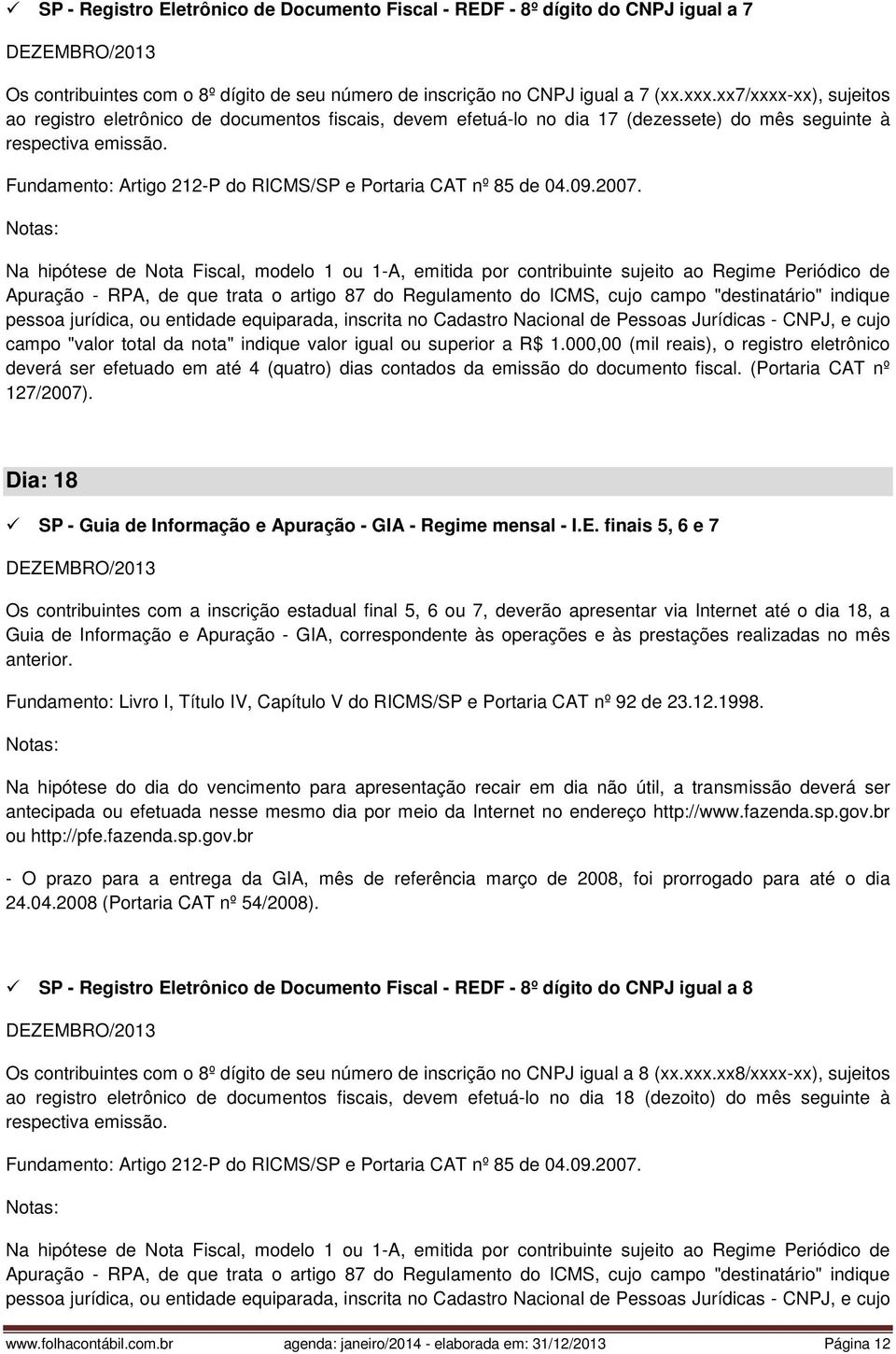 Fundamento: Artigo 212-P do RICMS/SP e Portaria CAT nº 85 de 04.09.2007.