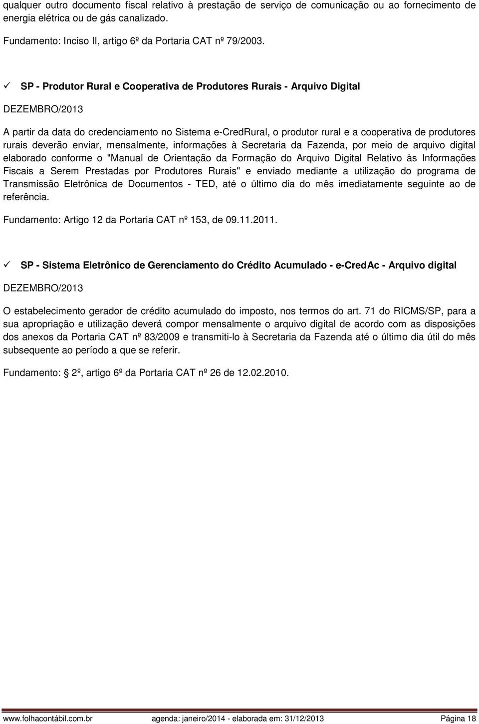 enviar, mensalmente, informações à Secretaria da Fazenda, por meio de arquivo digital elaborado conforme o "Manual de Orientação da Formação do Arquivo Digital Relativo às Informações Fiscais a Serem