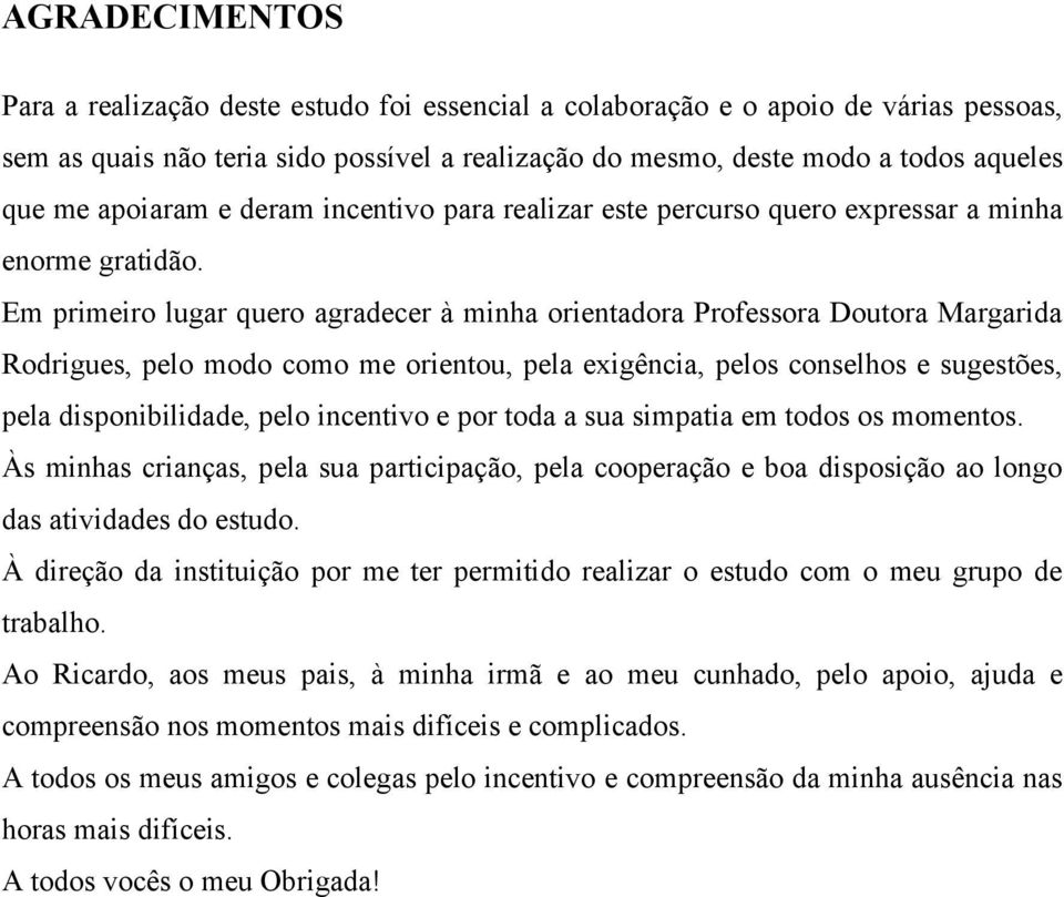 Em primeiro lugar quero agradecer à minha orientadora Profeora Doutora Margarida Rodrigue, pelo modo como me orientou, pela exigência, pelo conelho e ugetõe, pela diponibilidade, pelo incentivo e por