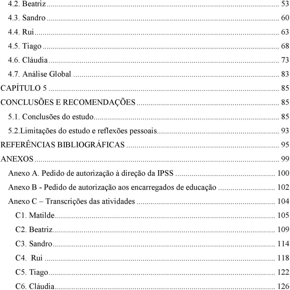 .. 93 REFERÊNCIAS BIBLIOGRÁFICAS... 95 ANEXOS... 99 Anexo A. Pedido de autorização à direção da IPSS.