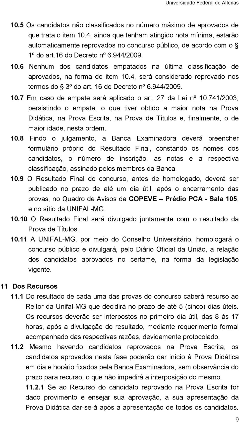 6 Nenhum dos candidatos empatados na última classificação de aprovados, na forma do item 10.4, será considerado reprovado nos termos do 3º do art. 16 do Decreto nº 6.944/2009. 10.7 Em caso de empate será aplicado o art.