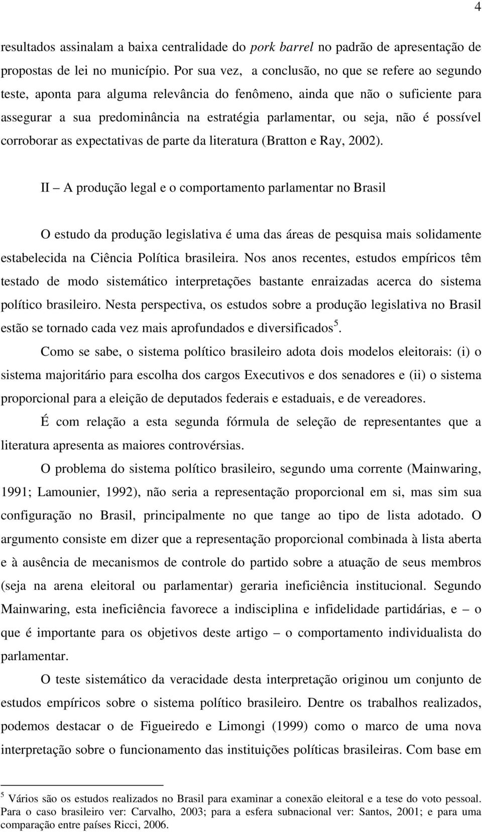 seja, não é possível corroborar as expectativas de parte da literatura (Bratton e Ray, 2002).