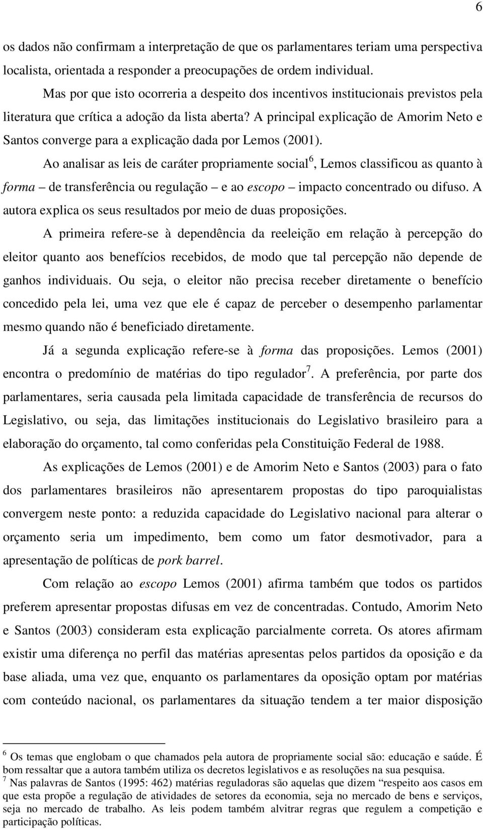 A principal explicação de Amorim Neto e Santos converge para a explicação dada por Lemos (2001).