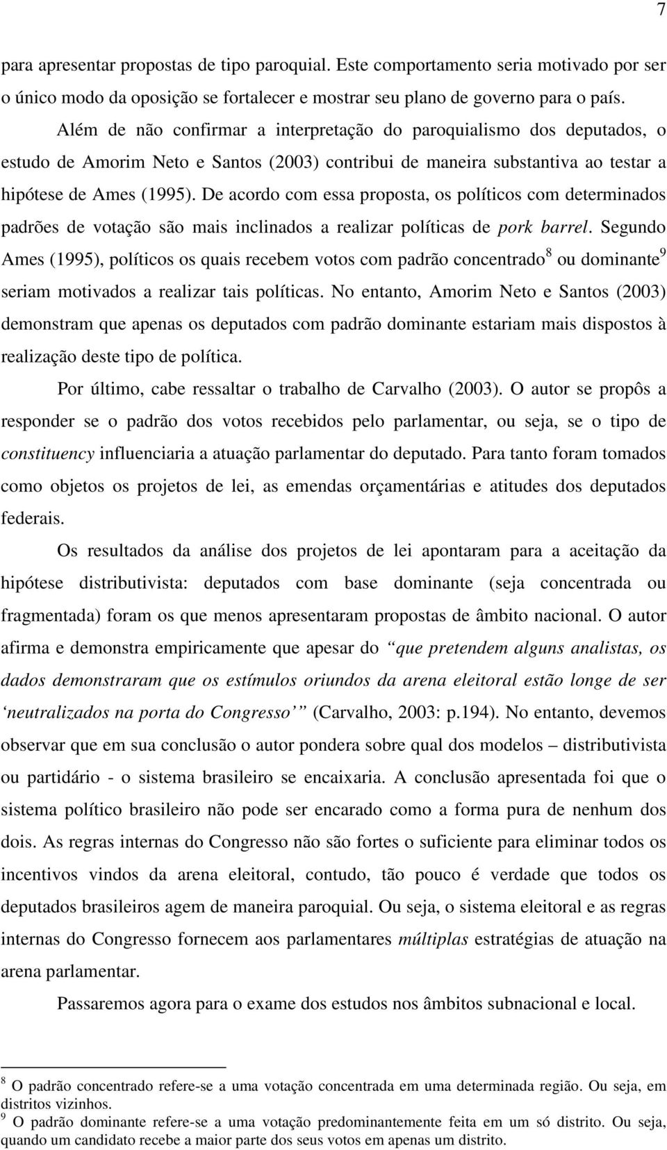 De acordo com essa proposta, os políticos com determinados padrões de votação são mais inclinados a realizar políticas de pork barrel.