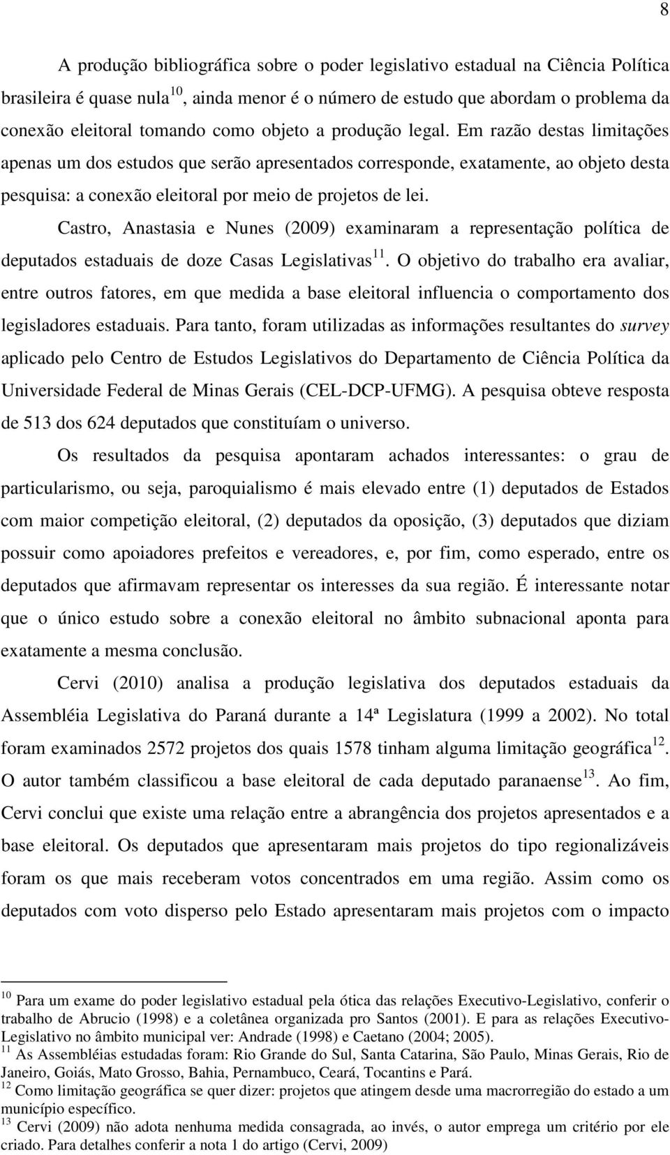 Castro, Anastasia e Nunes (2009) examinaram a representação política de deputados estaduais de doze Casas Legislativas 11.
