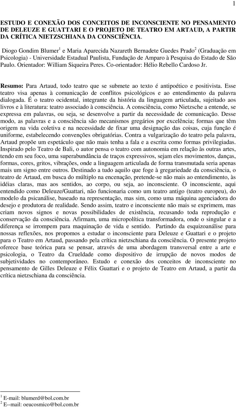 Orientador: William Siqueira Peres. Co-orientador: Hélio Rebello Cardoso Jr. Resumo: Para Artaud, todo teatro que se submete ao texto é antipoético e positivista.