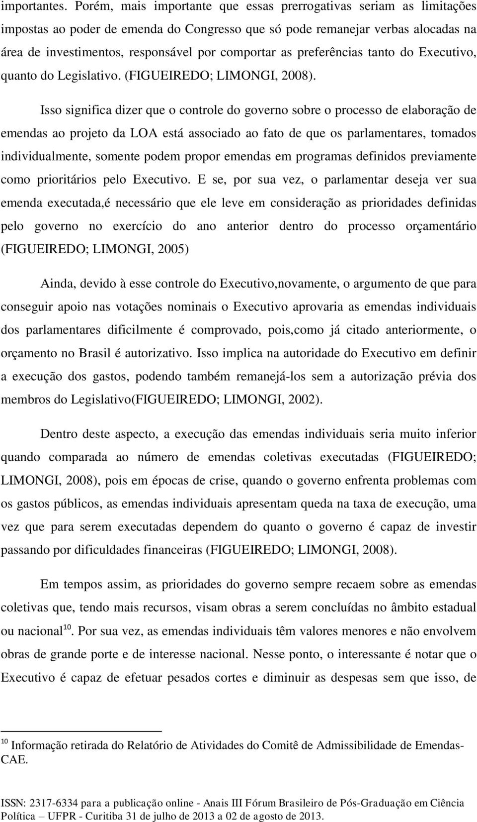 as preferências tanto do Executivo, quanto do Legislativo. (FIGUEIREDO; LIMONGI, 2008).
