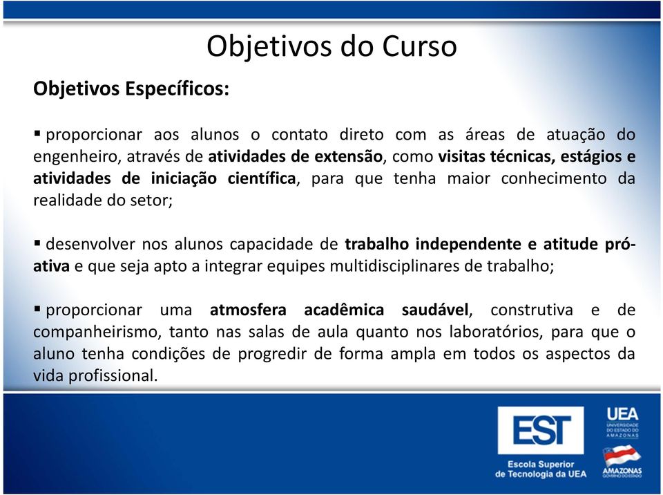 trabalho independente e atitude próativa e que seja apto a integrar equipes multidisciplinares de trabalho; proporcionar uma atmosfera acadêmica saudável,