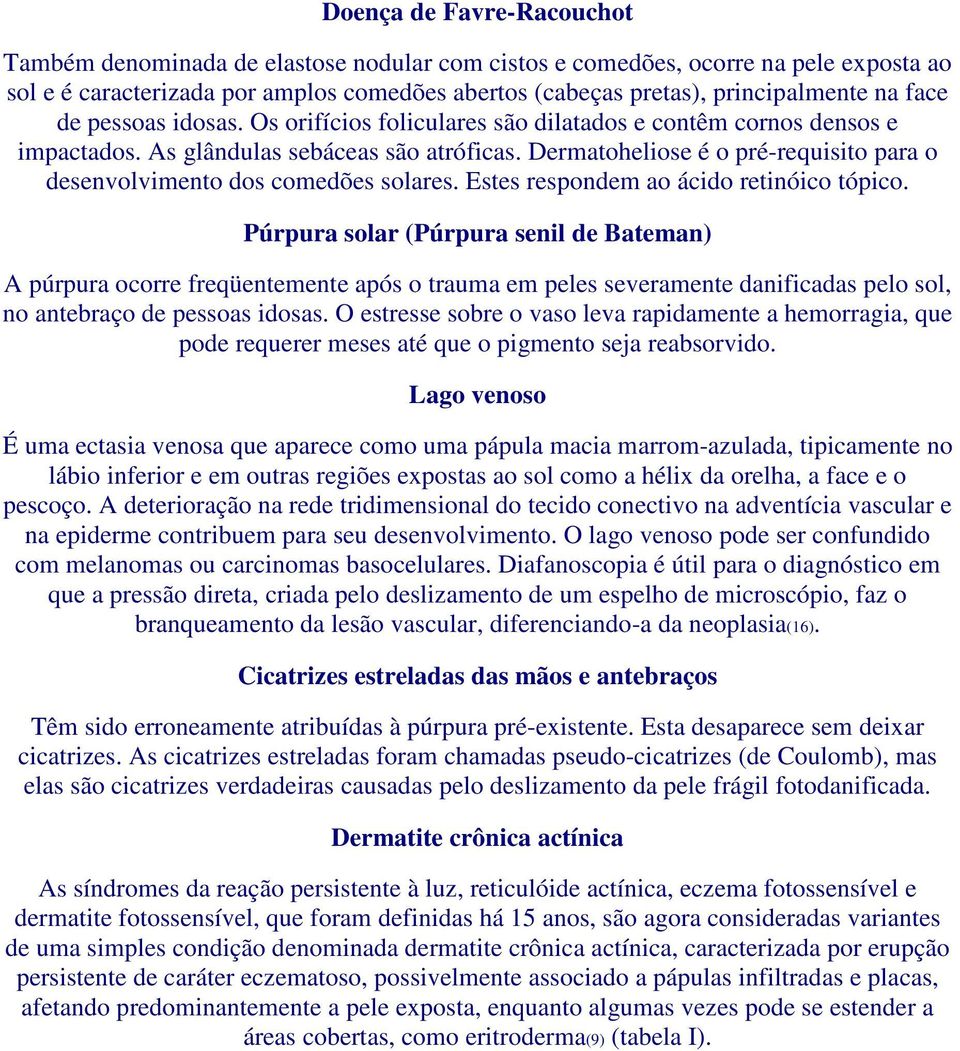 Dermatoheliose é o pré-requisito para o desenvolvimento dos comedões solares. Estes respondem ao ácido retinóico tópico.