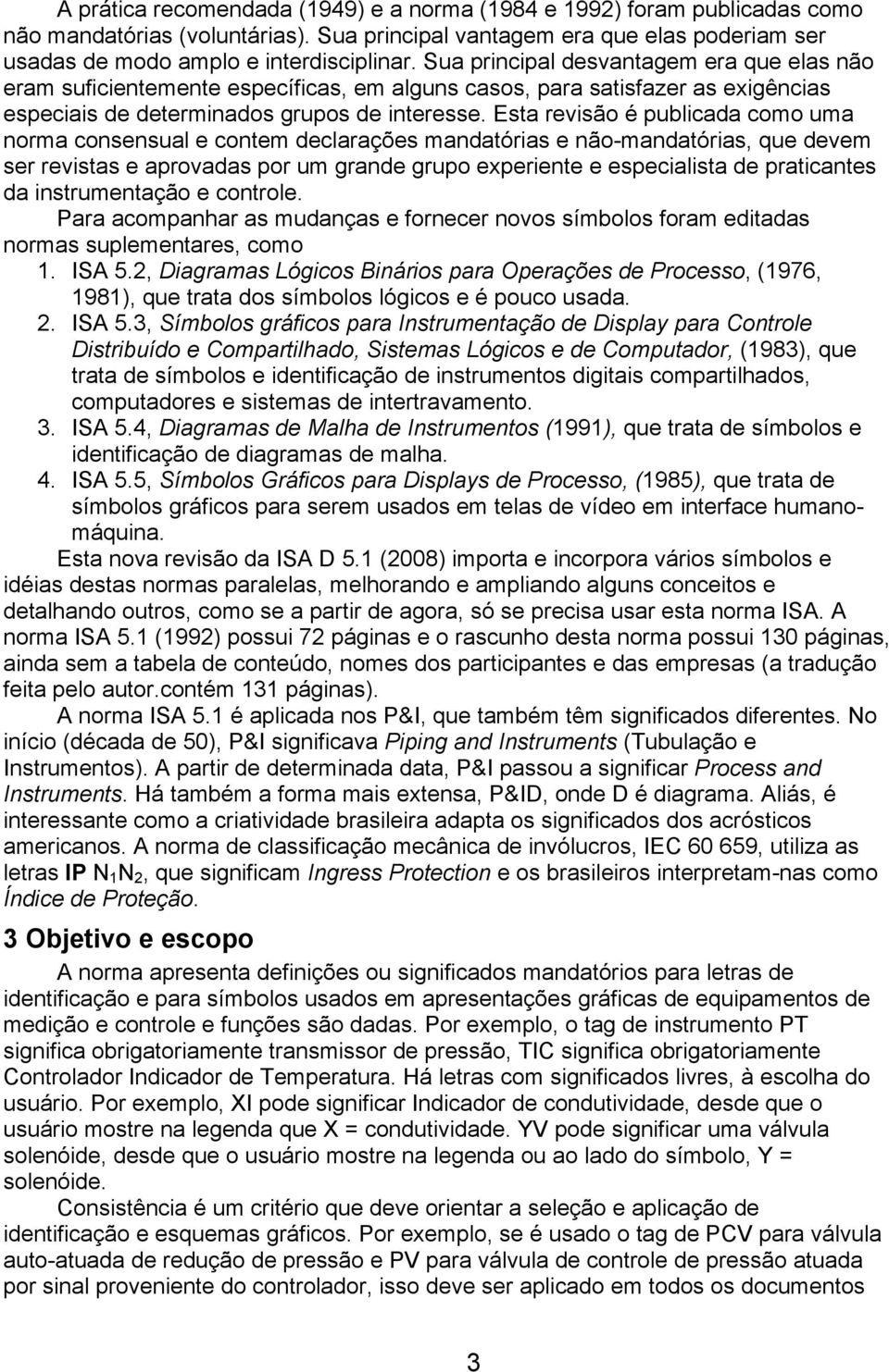 Esta revisão é publicada como uma norma consensual e contem declarações mandatórias e não-mandatórias, que devem ser revistas e aprovadas por um grande grupo experiente e especialista de praticantes