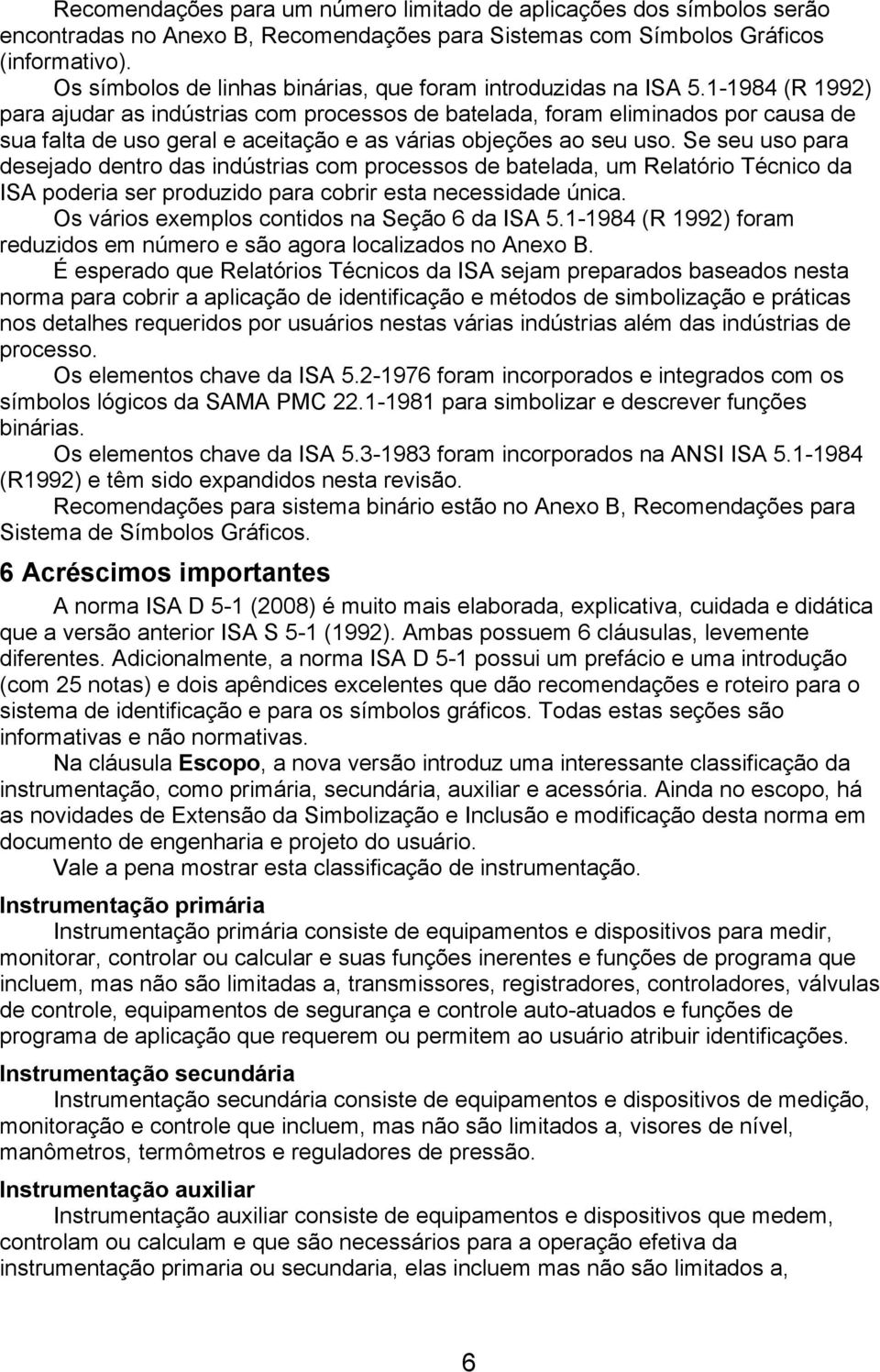 1-1984 (R 1992) para ajudar as indústrias com processos de batelada, foram eliminados por causa de sua falta de uso geral e aceitação e as várias objeções ao seu uso.