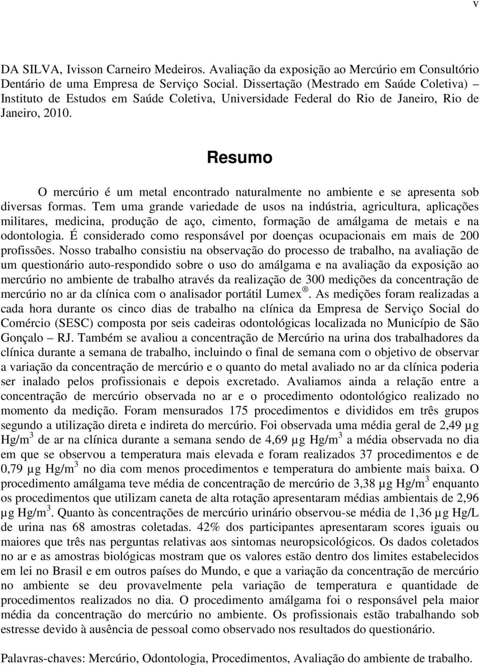 Resumo O mercúrio é um metal encontrado naturalmente no ambiente e se apresenta sob diversas formas.