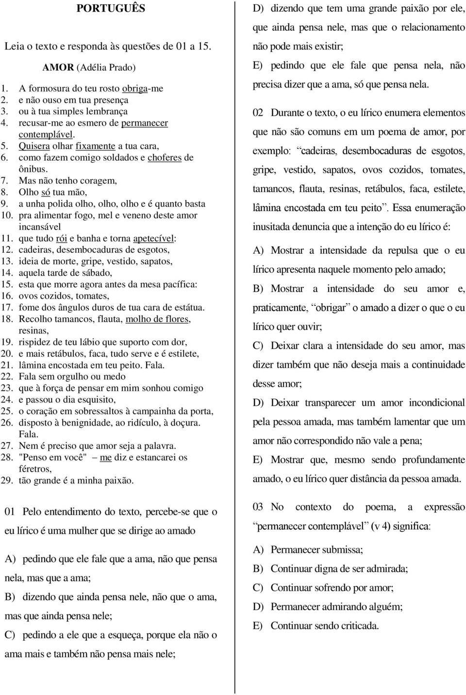 a unha polida olho, olho, olho e é quanto basta 10. pra alimentar fogo, mel e veneno deste amor incansável 11. que tudo rói e banha e torna apetecível: 12. cadeiras, desembocaduras de esgotos, 13.